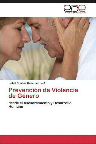 Prevencion De Violencia De Genero: Desde El Asesoramiento Y Desarrollo Humano, De Gutierrez De A Isabel Cristina., Vol. 1. Editorial Ewe Editorial Acad Mia Espa Ola, Tapa Blanda En Español