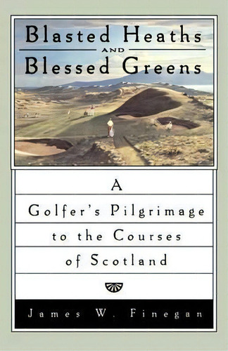 Blasted Heaths And Blessed Green : A Golfer's Pilgrimage To The Courses Of Scotland, De James W Finegan. Editorial Simon & Schuster, Tapa Blanda En Inglés