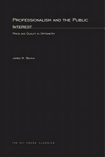 Professionalism And The Public Interest: Price And Quality In Optometry, De Begun, James W.. Editorial Mit Pr, Tapa Blanda En Inglés