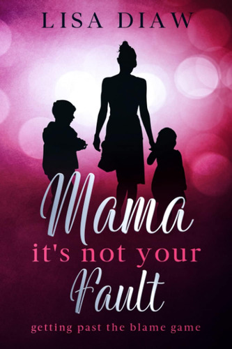 Libro: Mama, Itøs Not Your Fault: Getting Past The Blame