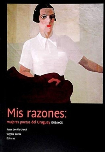 Mis Razones: Mujeres Poetas Del Uruguay, De Jesse/ Lucas  Virginia Lee Kercheval. Editorial Biblioteca Nacional En Español