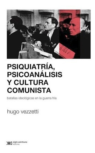 Psiquiatria,psicoanalisis Y Cultura Comunista-vezzetti-sxxi