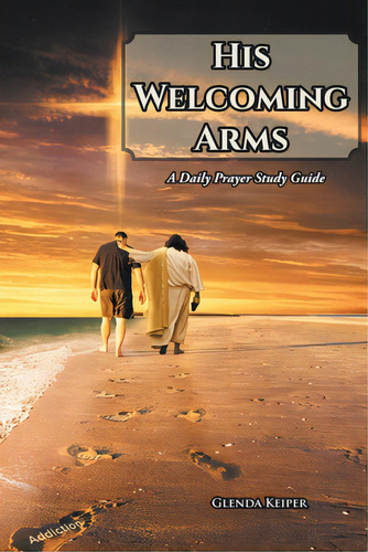 His Welcoming Arms: A Daily Prayer Study Guide, De Keiper, Glenda. Editorial Covenant Books, Tapa Blanda En Inglés
