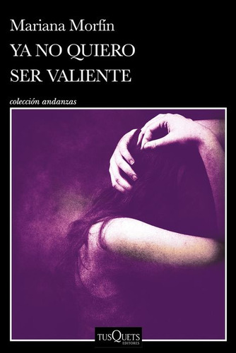 Ya No Quiero Ser Valiente, De Mariana Morfín., Vol. No. Editorial Tusquets, Tapa Blanda, Edición 1.0 En Español, 2024