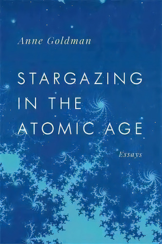 Stargazing In The Atomic Age : Essays, De Anne Goldman. Editorial University Of Georgia Press, Tapa Blanda En Inglés