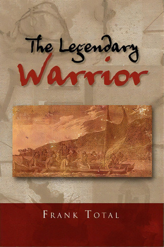 The Legendary Warrior, De Frank Total. Editorial Xlibris Corporation, Tapa Blanda En Inglés
