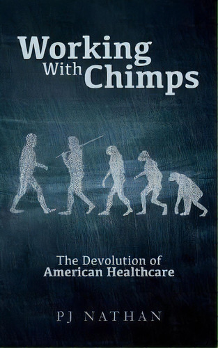 Working With Chimps : The Devolution Of American Healthcare, De Pj Nathan. Editorial Createspace Independent Publishing Platform, Tapa Blanda En Inglés