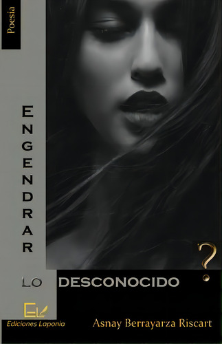 Engendrar Lo Desconocido, De Asnay Berrayarza Riscart., Vol. 1. Editorial Ediciones Laponia, Tapa Blanda En Español