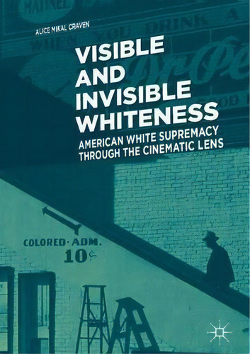 Visible And Invisible Whiteness : American White Supremacy, De Alice Mikal Craven. Editorial Springer International Publishing Ag En Inglés