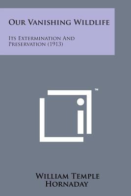 Libro Our Vanishing Wildlife : Its Extermination And Pres...