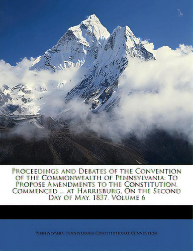 Proceedings And Debates Of The Convention Of The Commonwealth Of Pennsylvania: To Propose Amendme..., De Pennsylvania. Editorial Nabu Pr, Tapa Blanda En Inglés