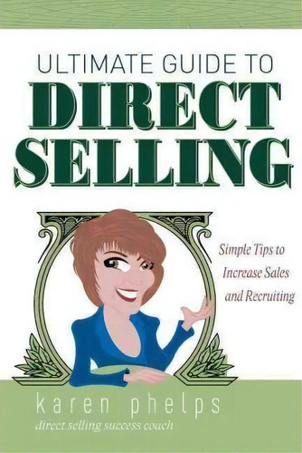 Ultimate Guide To Direct Selling : Simple Ideas To Increase Sales And Recruiting, De Karen Phelps. Editorial Advantage Media Group, Tapa Blanda En Inglés