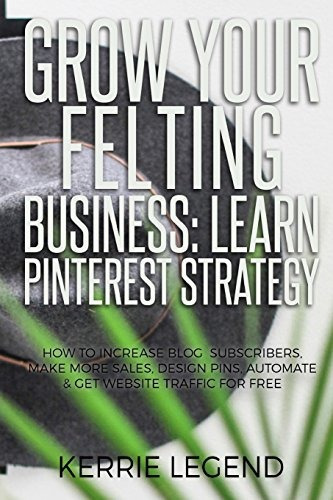 Grow Your Felting Business Learn Pinterest Strategy How To I