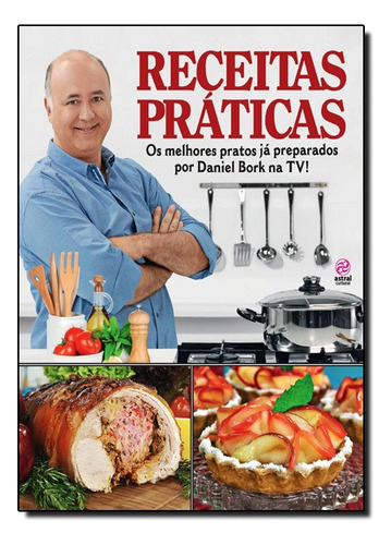 Receitas Práticas - Os Melhores Pratos Já Preparados Por Daniel Bork Na Tv!, De Daniel Bork. Editora Alto Astral Em Português