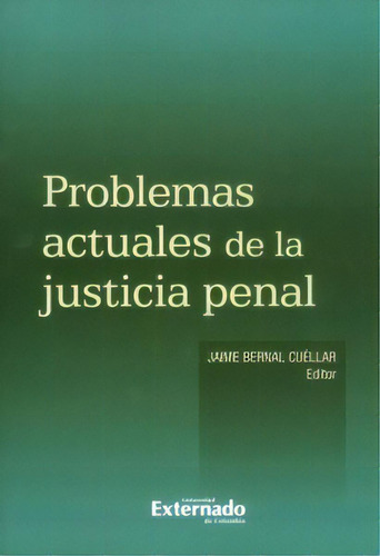 Problemas actuales de la justicia penal, de Jaime Bernal Cuéllar. Serie 9587727364, vol. 1. Editorial U. Externado de Colombia, tapa blanda, edición 2017 en español, 2017