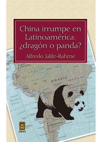 China irrumpe en Latinoamérica: ¿dragón o panda?, de Jalife-Rahme, Alfredo. Serie Geopolítica y dominación Editorial Grupo Editor Orfila Valentini en español, 2012