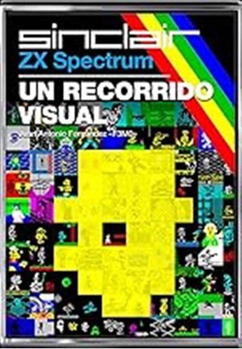 Zx Spectrum: Un Recorrido Visual (ensayo) / J. Antonio Ferna