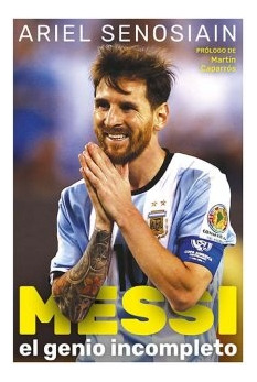 Messi El Genio Incompleto - Ariel Senosiain