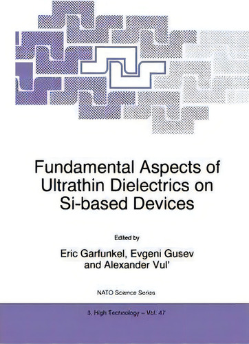 Fundamental Aspects Of Ultrathin Dielectrics On Si-based Devices, De Eric Garfunkel. Nato Science Series, Vol. 1. Editorial Springer, Tapa Dura En Inglés