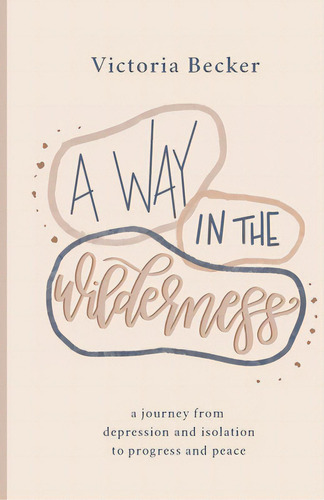A Way In The Wilderness: A Journey From Depression And Isolation To Progress And Peace, De Becker, Victoria. Editorial Lightning Source Inc, Tapa Blanda En Inglés