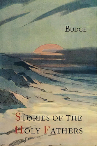 Stories Of The Holy Fathers [or The Paradise Or Garden Of The Holy Fathers : Being Histories Of T..., De E A Wallis Budge. Editorial Martino Fine Books, Tapa Blanda En Inglés