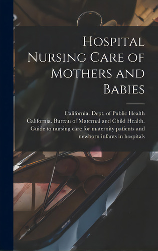 Hospital Nursing Care Of Mothers And Babies, De California Dept Of Public Health. Editorial Hassell Street Pr, Tapa Dura En Inglés