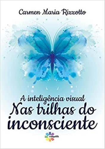 Inteligencia Visual Nas Trilhas Do Inconsciente , A: Inteligencia Visual Nas Trilhas Do Inconsciente , A, De Vários Autores. Editora Conquista, Capa Mole, Edição 1 Em Português, 2021