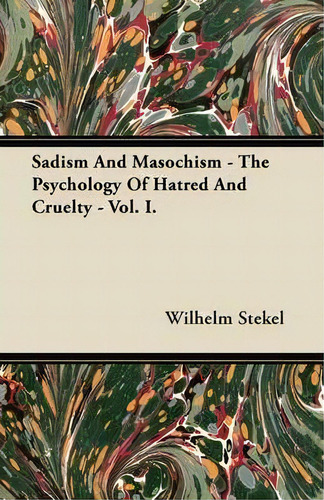 Sadism And Masochism - The Psychology Of Hatred And Cruelty - Vol. I., De Wilhelm Stekel. Editorial Read Books, Tapa Blanda En Inglés