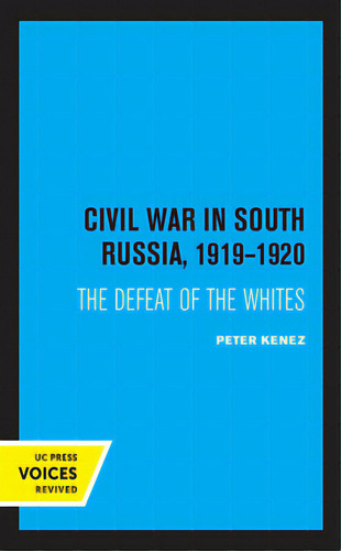 Civil War In South Russia, 1919-1920: The Defeat Of The Whites, De Kenez, Peter., Vol. 1. Editorial Univ Of California Pr, Tapa Blanda En Inglés