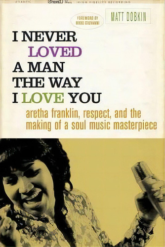 I Never Loved A Man The Way I Love You : Aretha Franklin, Respect, And The Making Of A Soul Music..., De Matt Dobkin. Editorial Griffin Publishing, Tapa Blanda En Inglés