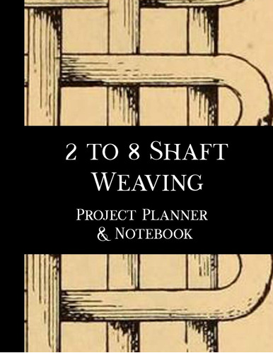 Libro: 2 To 8 Shaft Weaving Project Planner And Notebook: No