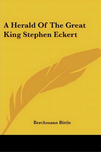 A Herald Of The Great King Stephen Eckert, De Berchmans Bittle. Editorial Kessinger Publishing, Tapa Blanda En Inglés