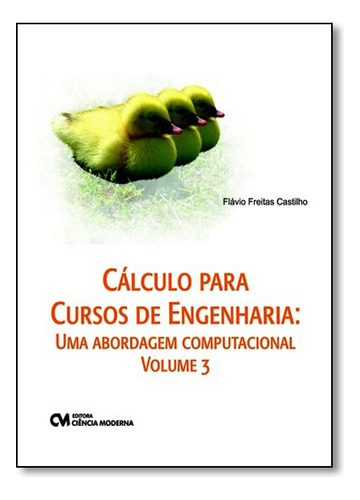 Cálculo Para Cursos De Engenharia: Uma Abordagem Computacional - Vol.3, De Flávio  Freitas Castilho. Editora Ciencia Moderna, Capa Mole Em Português