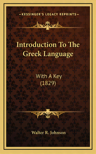 Introduction To The Greek Language: With A Key (1829), De Johnson, Walter R.. Editorial Kessinger Pub Llc, Tapa Dura En Inglés