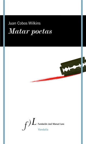 Matar Poetas, De Cobos Wilkins, Juan. Editorial Fundación José Manuel Lara, Tapa Blanda En Español