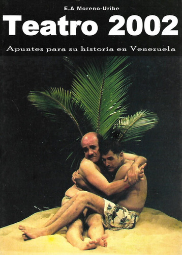 Teatro 2002 Apuntes Para Su Historia...e.a. Moreno Uribe