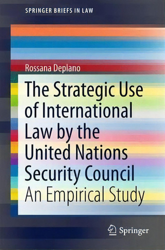 The Strategic Use Of International Law By The United Nations Security Council, De Rossana Deplano. Editorial Springer International Publishing Ag, Tapa Blanda En Inglés