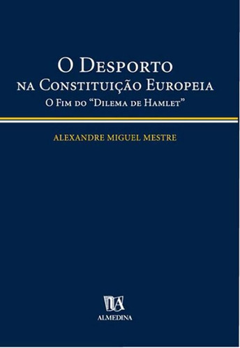 Desporto Na Constituicao Europeia, O - 01ed/04, De Mestre, Alexandre Miguel., Vol. Direito Constitucional. Editora Almedina, Capa Mole Em Português, 20