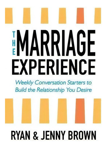 The Marriage Experience : Weekly Conversation Starters To Build The Relationship You Desire, De Ryan And Jenny Brown., Vol. 1. Editorial Encourage Publishing, Tapa Blanda En Inglés