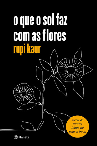 o que o sol faz com as flores, de Kaur, Rupi. Editora Planeta do Brasil Ltda.,Simon & Schuster, capa mole em português, 2018