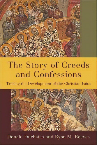The Story Of Creeds And Confessions : Tracing The Development Of The Christian Faith, De Donald Fairbairn. Editorial Baker Publishing Group, Tapa Blanda En Inglés