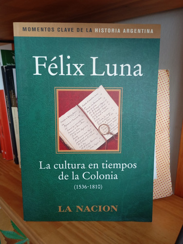 La Culltura En Tiempos De La Colonia. Felix Luna. La Nación (Usado)