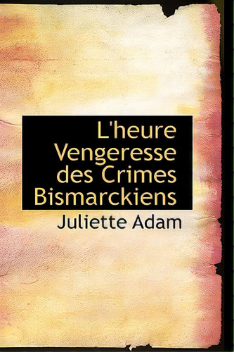 L'heure Vengeresse Des Crimes Bismarckiens, De Adam, Juliette. Editorial Bibliobazaar, Tapa Blanda En Inglés