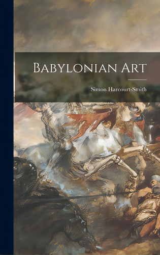 Babylonian Art, De Harcourt-smith, Simon. Editorial Hassell Street Pr, Tapa Dura En Inglés