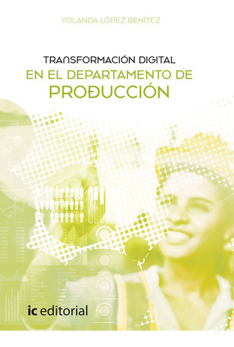 Transformación Digital En El Departamento De Producción, De Yolanda López Benítez. Ic Editorial, Tapa Blanda, Edición 1 En Español, 2021