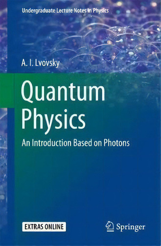 Quantum Physics : An Introduction Based On Photons, De A.i Lvovsky. Undergraduate Lecture Tes In Physics, Vol. 1. Editorial Springer-verlag Berlin And Heidelberg Gmbh & Co. Kg, Tapa Blanda En Inglés