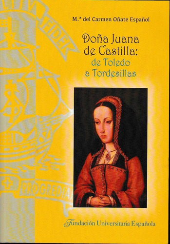 DoÃÂ±a Juana de Castilla: de Toledo a Tordesillas, de Oñate Español,, Mª del Carmen. Editorial Fundacion Universitaria Española, tapa blanda en español