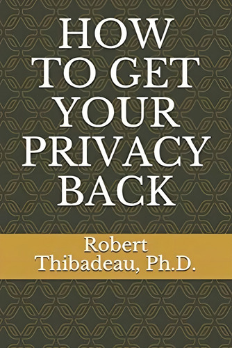 How To Get Your Privacy Back, De Thibadeau Ph.d., Robert. Editorial Oem, Tapa Blanda En Inglés