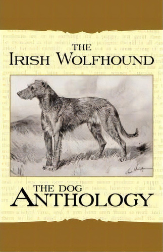 The Irish Wolfhound - A Dog Anthology (a Vintage Dog Books Breed Classic), De Various. Editorial Read Books, Tapa Blanda En Inglés