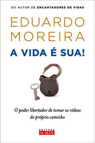 A Vida É Sua: O Poder Libertador De Tomar As Rédeas Do Próprio Caminho, De Moreira, Eduardo. Editora Alaude, Capa Mole Em Português